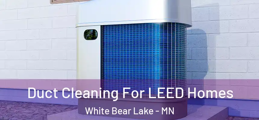  Duct Cleaning For LEED Homes White Bear Lake - MN