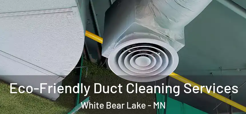 Eco-Friendly Duct Cleaning Services White Bear Lake - MN