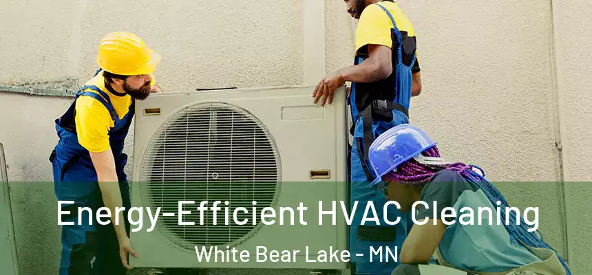  Energy-Efficient HVAC Cleaning White Bear Lake - MN